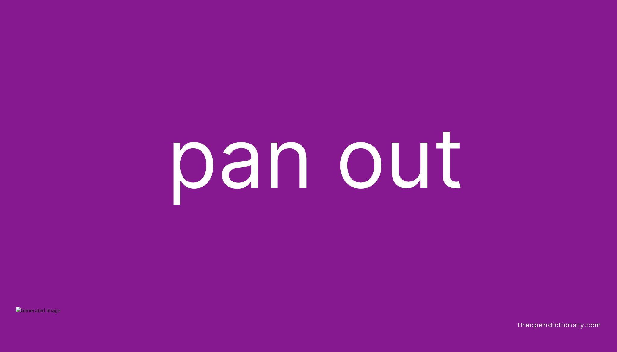 PAN OUT Phrasal Verb PAN OUT Definition, Meaning and Example